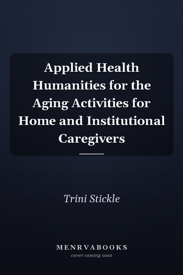 Applied Health Humanities for the Aging Activities for Home and Institutional Caregivers