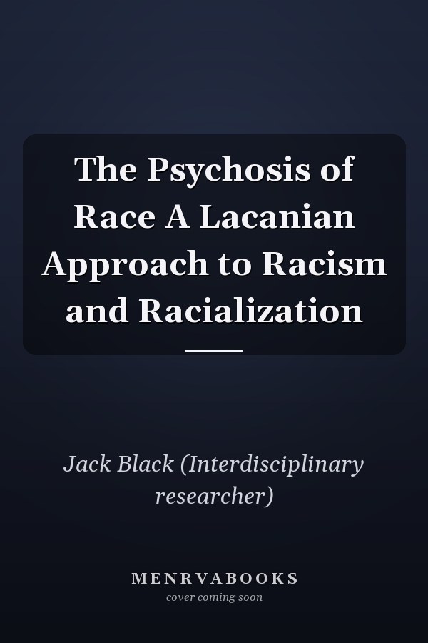 The Psychosis of Race A Lacanian Approach to Racism and Racialization
