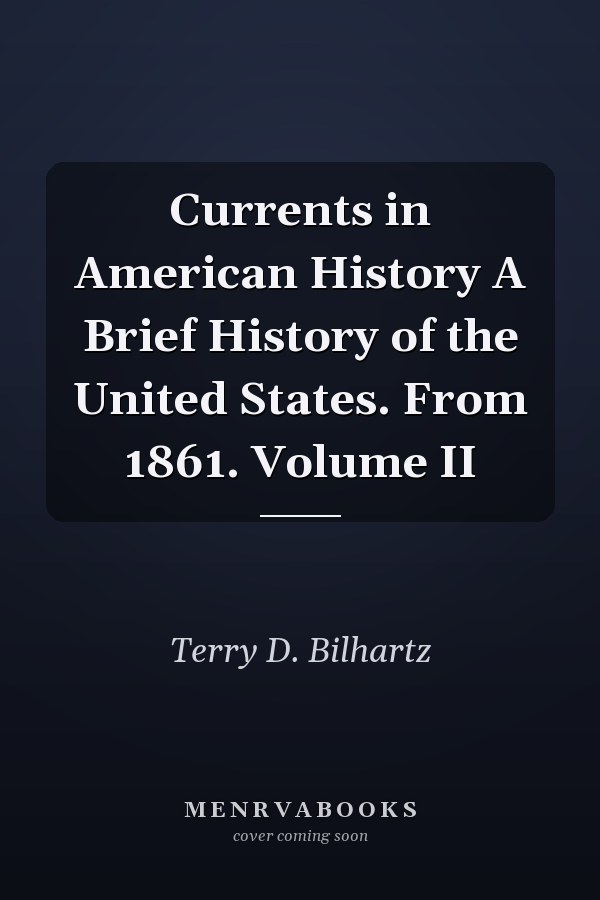 Currents in American History A Brief History of the United States. From 1861. Volume II