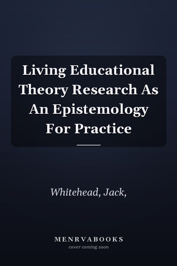 Living Educational Theory Research As An Epistemology For Practice