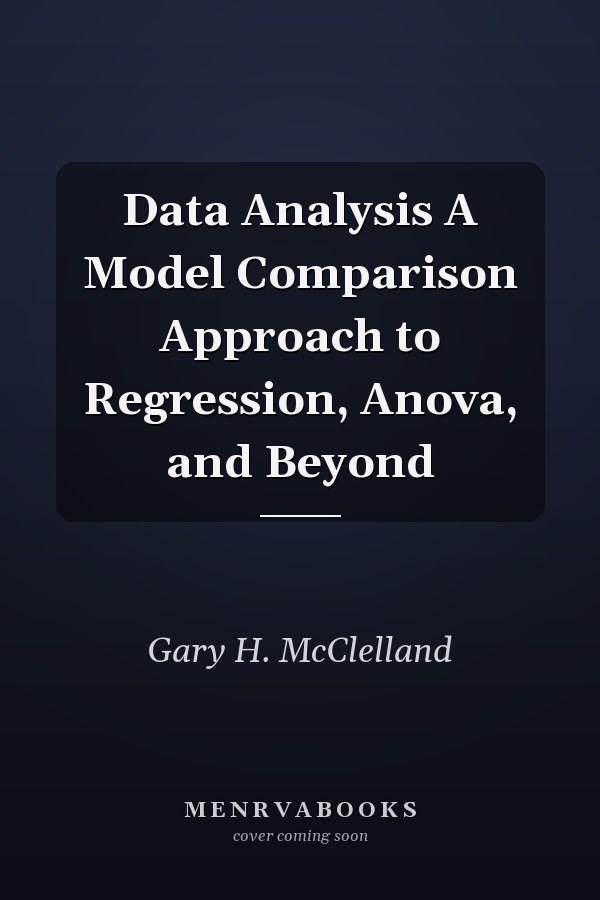 Data Analysis A Model Comparison Approach to Regression, Anova, and Beyond