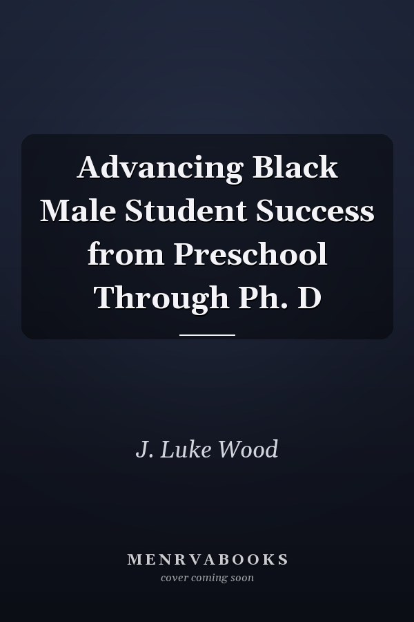 Advancing Black Male Student Success from Preschool Through Ph. D