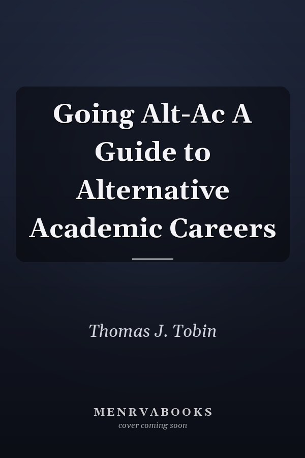 Going Alt-Ac A Guide to Alternative Academic Careers