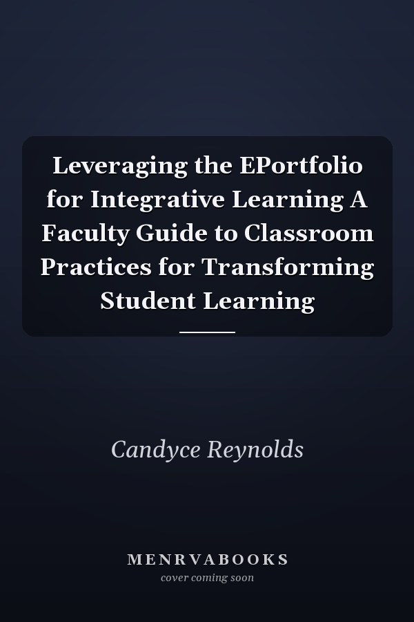 Leveraging the EPortfolio for Integrative Learning A Faculty Guide to Classroom Practices for Transforming Student Learning
