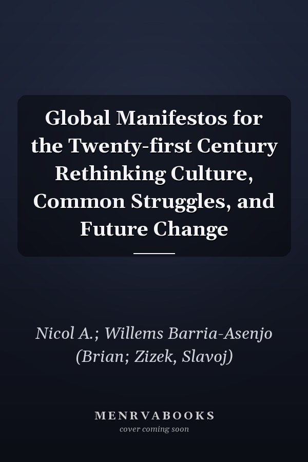 Global Manifestos for the Twenty-first Century Rethinking Culture, Common Struggles, and Future Change