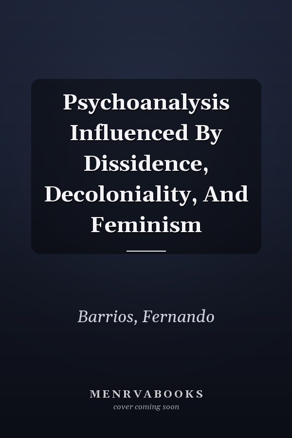 Psychoanalysis Influenced By Dissidence, Decoloniality, And Feminism