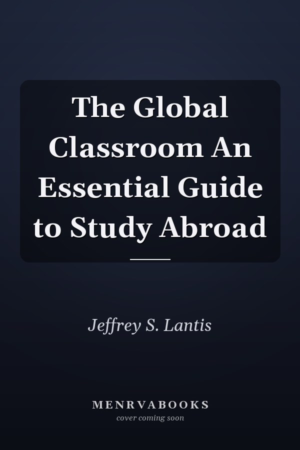 The Global Classroom An Essential Guide to Study Abroad