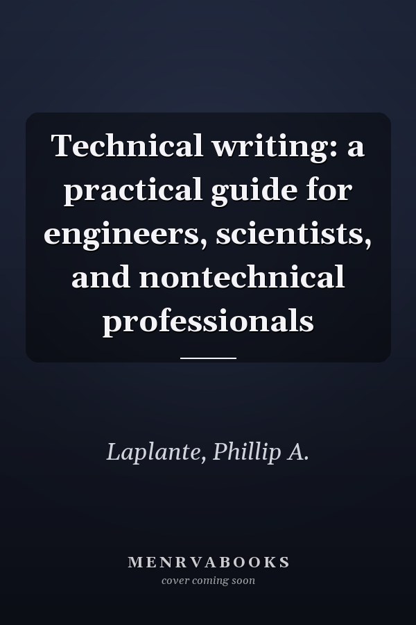 Technical writing: a practical guide for engineers, scientists, and nontechnical professionals