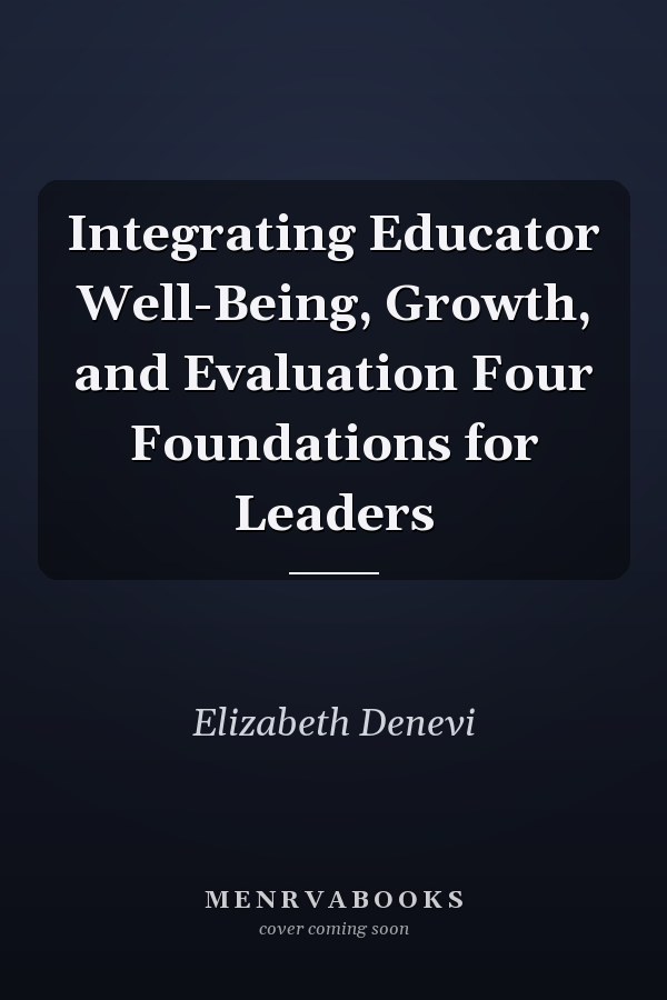 Integrating Educator Well-Being, Growth, and Evaluation Four Foundations for Leaders