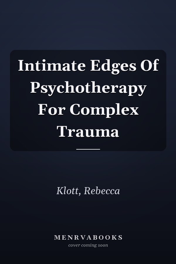 Intimate Edges Of Psychotherapy For Complex Trauma
