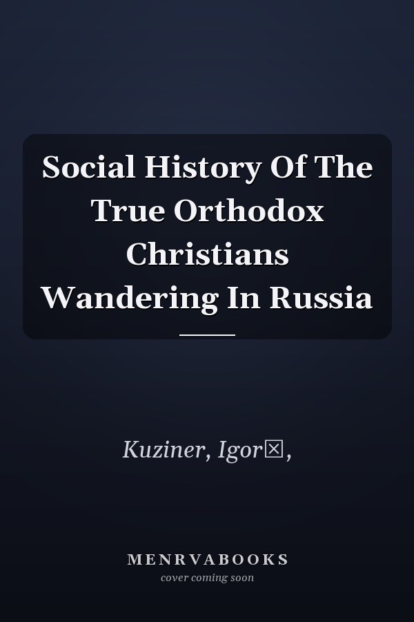 Social History Of The True Orthodox Christians Wandering In Russia
