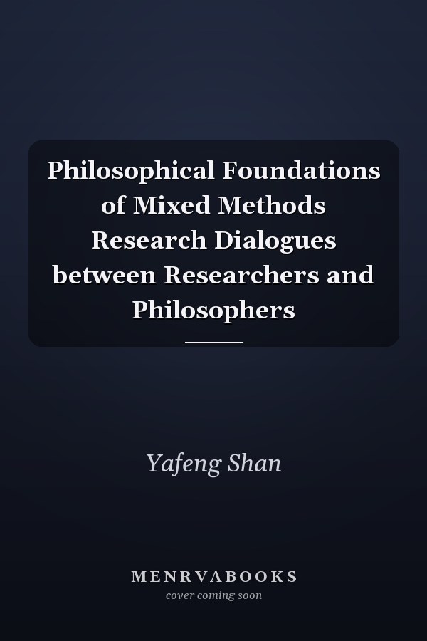Philosophical Foundations of Mixed Methods Research Dialogues between Researchers and Philosophers