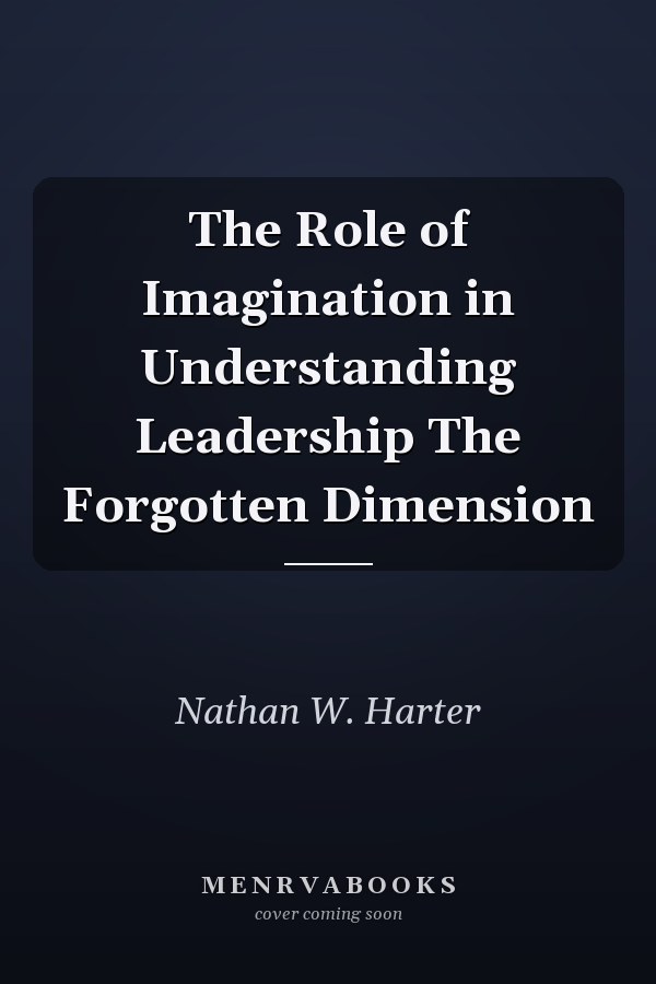 The Role of Imagination in Understanding Leadership The Forgotten Dimension