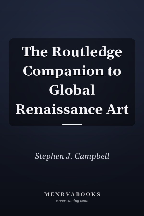 The Routledge Companion to Global Renaissance Art