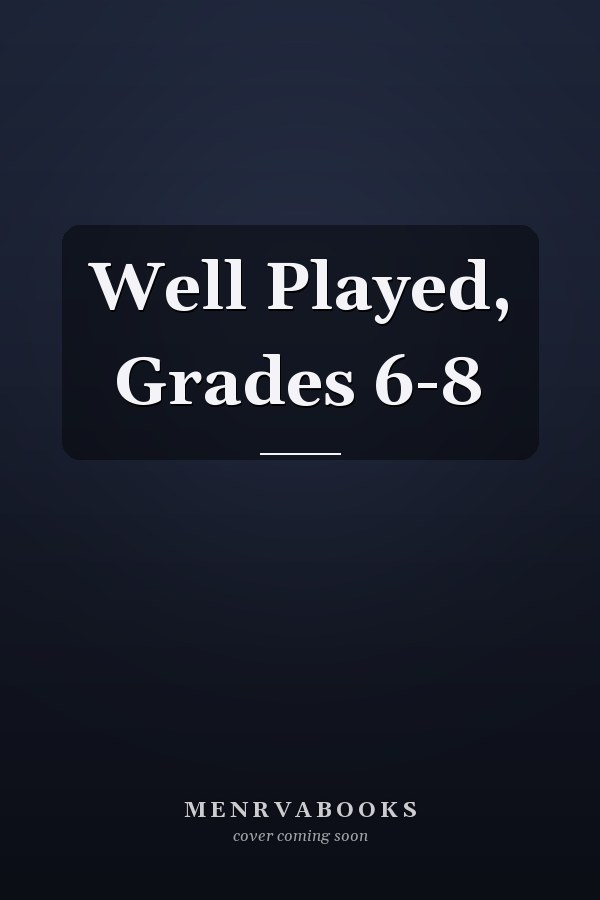 Well Played, Grades 6-8