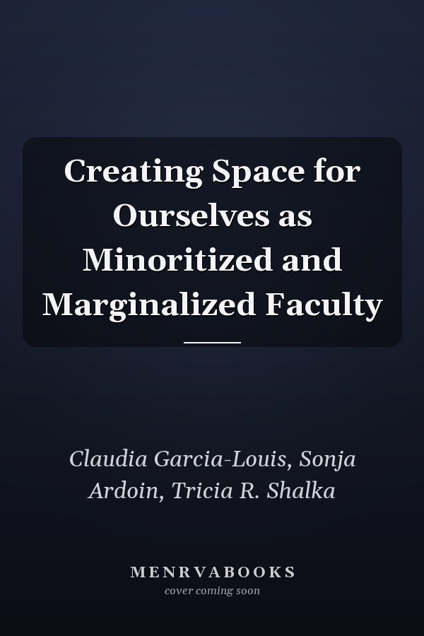 Creating Space for Ourselves as Minoritized and Marginalized Faculty