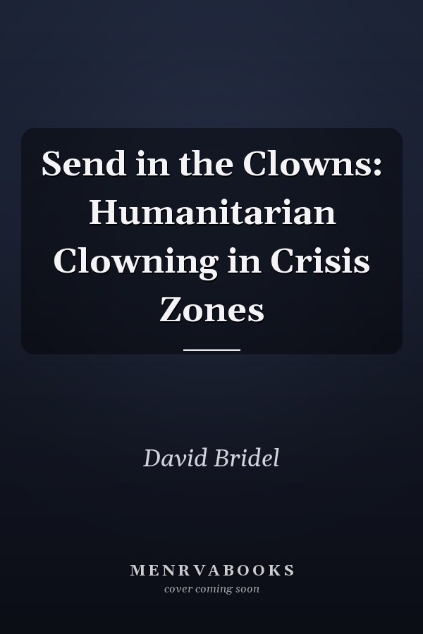 Send in the Clowns: Humanitarian Clowning in Crisis Zones