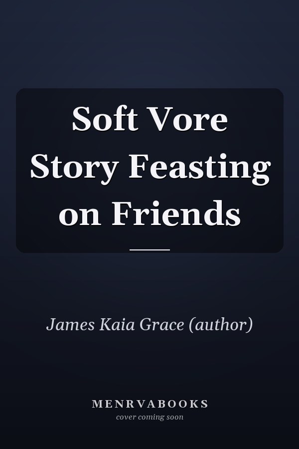 Soft Vore Story Feasting on Friends