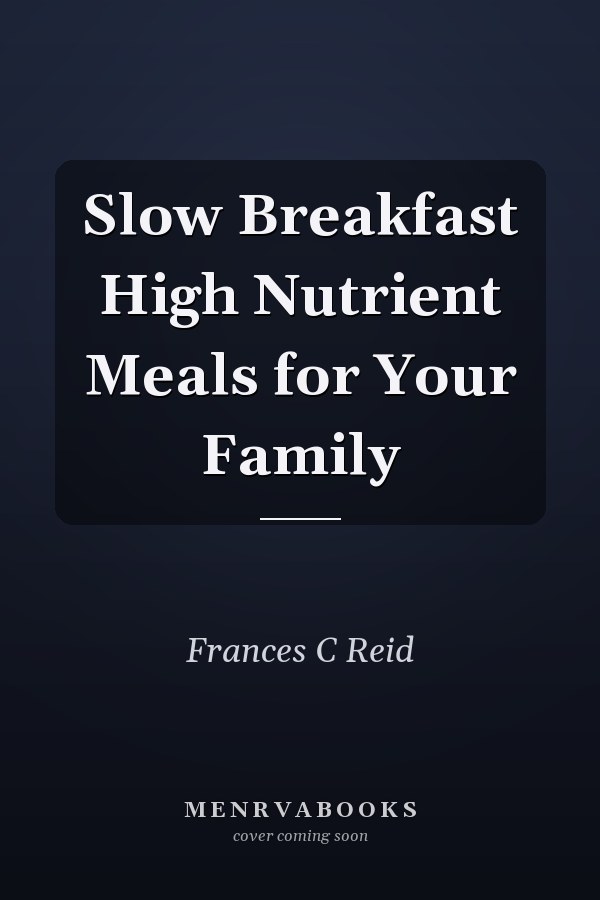 Slow Breakfast High Nutrient Meals for Your Family