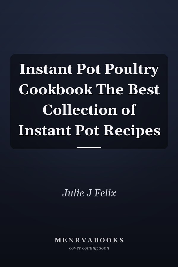 Instant Pot Poultry Cookbook The Best Collection of Instant Pot Recipes