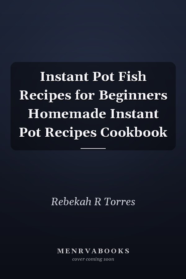 Instant Pot Fish Recipes for Beginners Homemade Instant Pot Recipes Cookbook