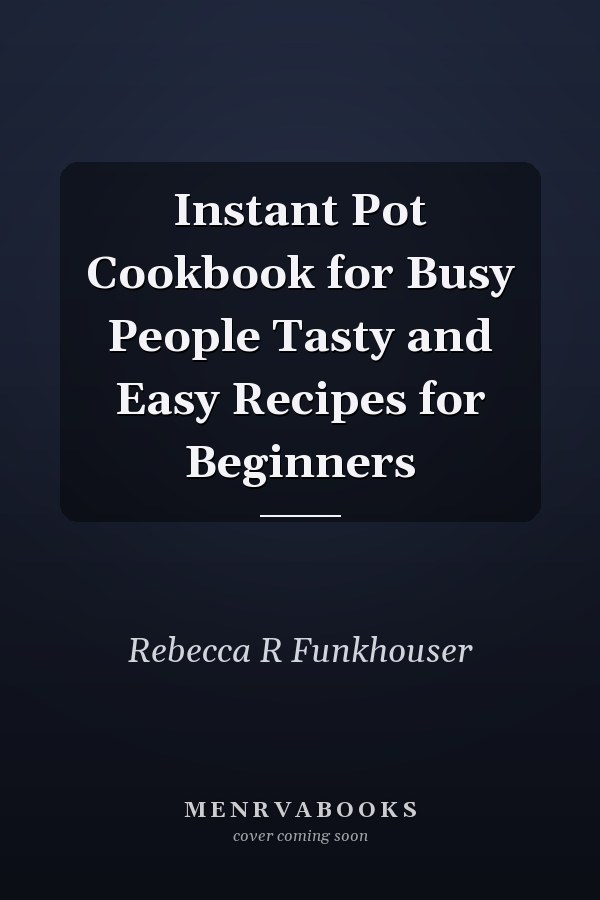 Instant Pot Cookbook for Busy People Tasty and Easy Recipes for Beginners