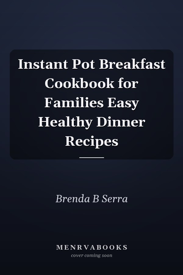 Instant Pot Breakfast Cookbook for Families Easy Healthy Dinner Recipes
