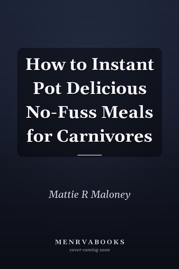 How to Instant Pot Delicious No-Fuss Meals for Carnivores