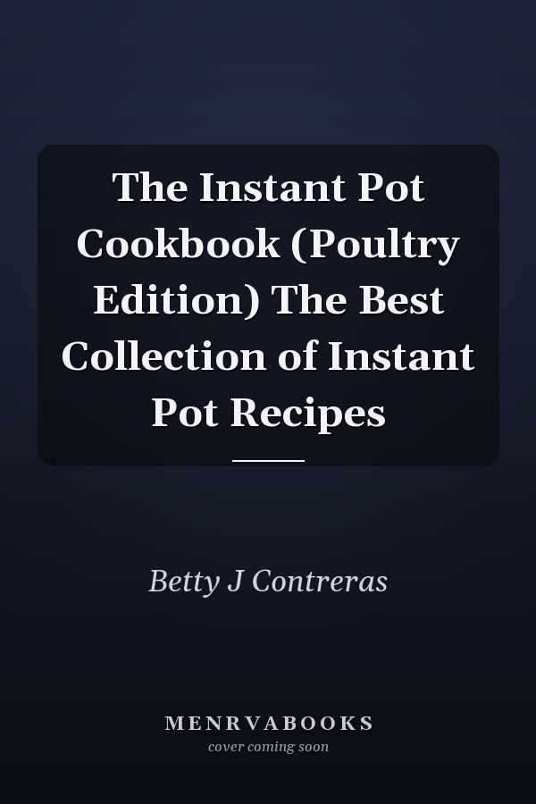 The Instant Pot Cookbook (Poultry Edition) The Best Collection of Instant Pot Recipes