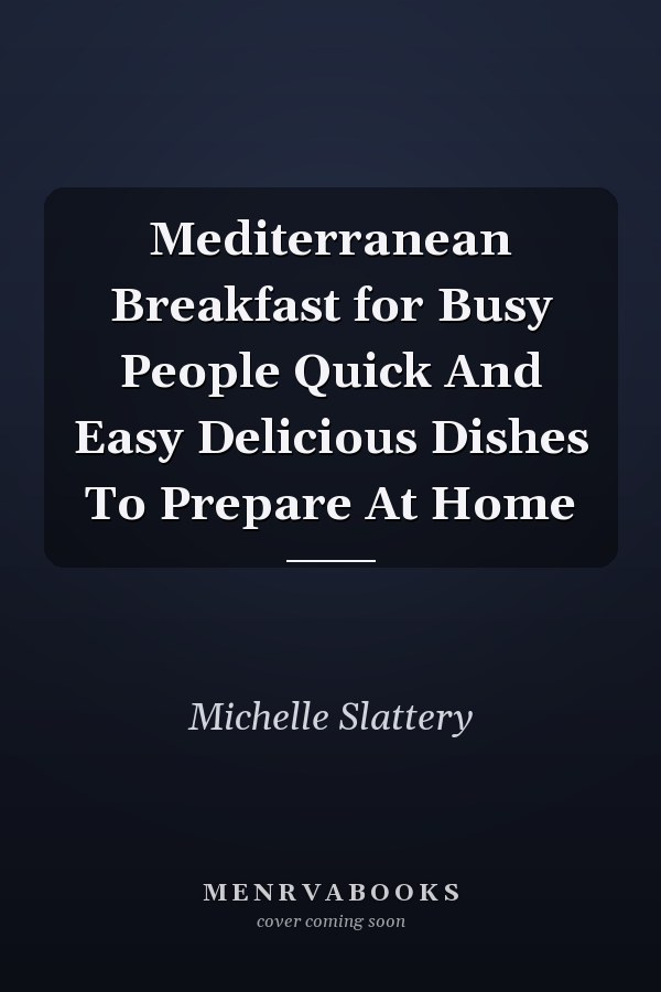 Mediterranean Breakfast for Busy People Quick And Easy Delicious Dishes To Prepare At Home