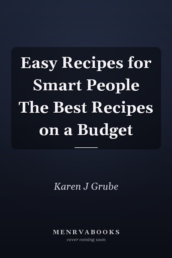 Easy Recipes for Smart People The Best Recipes on a Budget