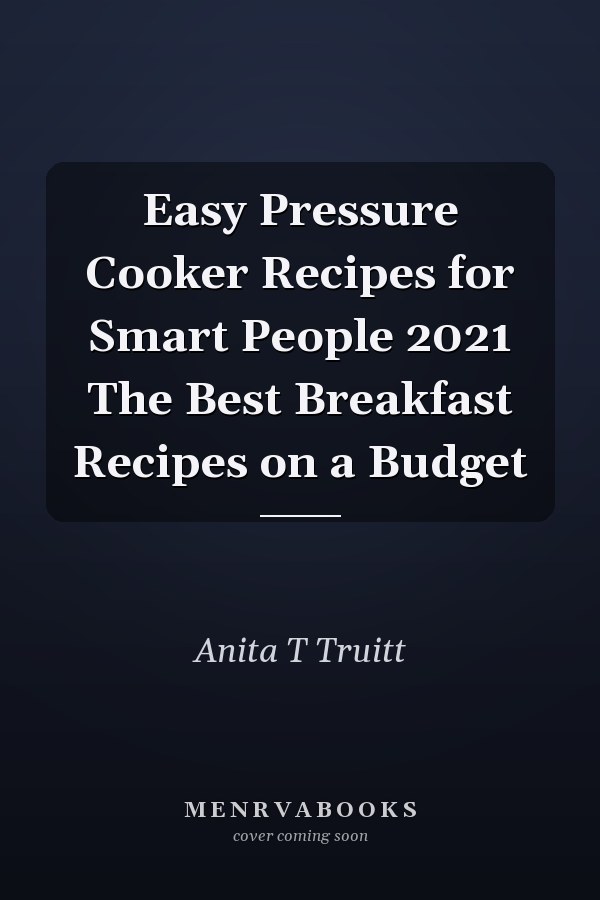 Easy Pressure Cooker Recipes for Smart People 2021 The Best Breakfast Recipes on a Budget