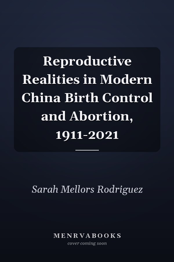 Reproductive Realities in Modern China Birth Control and Abortion, 1911-2021