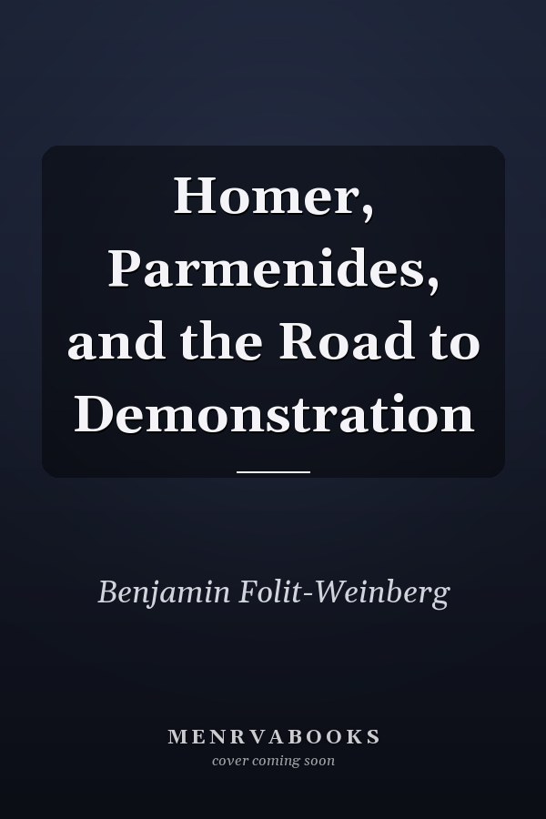 Homer, Parmenides, and the Road to Demonstration