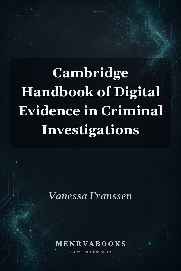 Cambridge Handbook of Digital Evidence in Criminal Investigations
