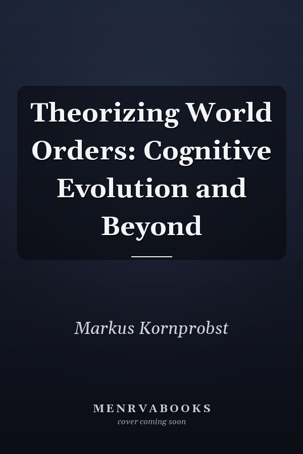 Theorizing World Orders: Cognitive Evolution and Beyond