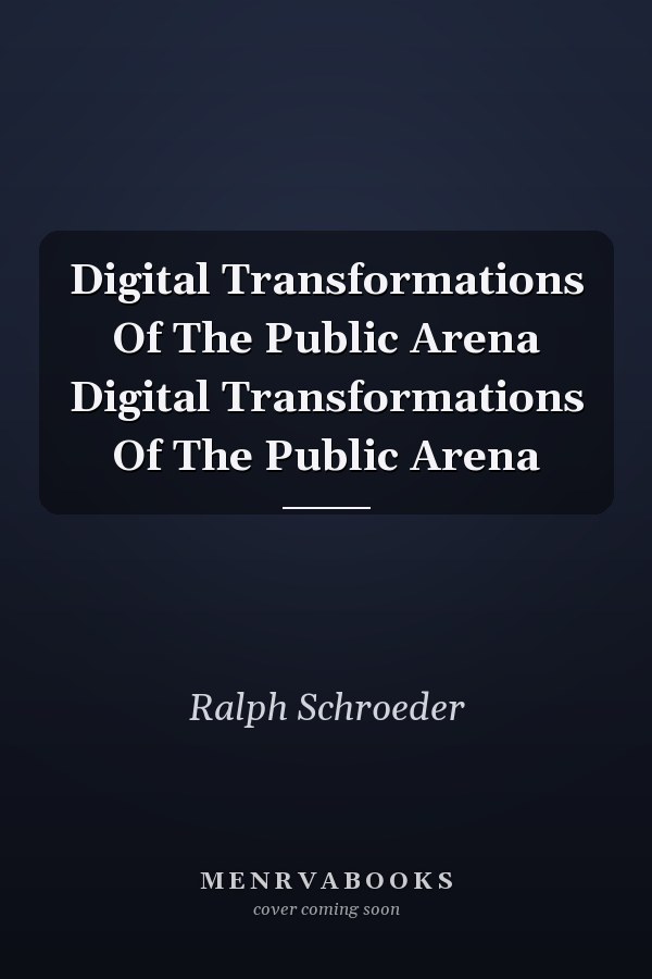 Digital Transformations Of The Public Arena Digital Transformations Of The Public Arena