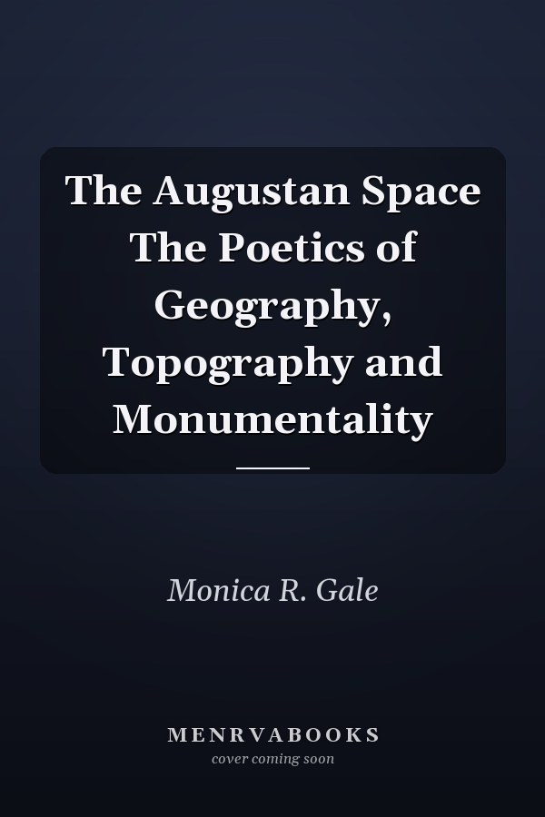 The Augustan Space The Poetics of Geography, Topography and Monumentality