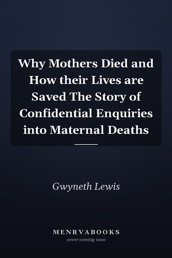 Why Mothers Died and How their Lives are Saved The Story of Confidential Enquiries into Maternal Deaths