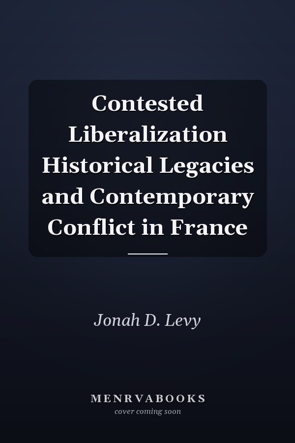 Contested Liberalization Historical Legacies and Contemporary Conflict in France