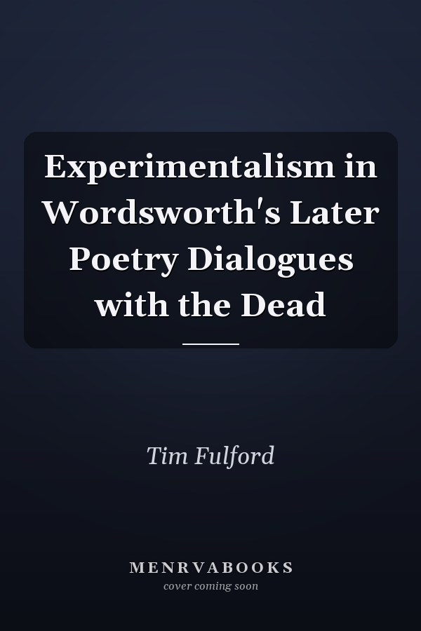 Experimentalism in Wordsworth's Later Poetry Dialogues with the Dead