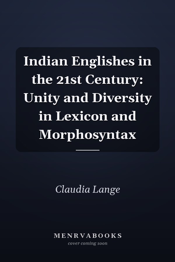 Indian Englishes in the 21st Century: Unity and Diversity in Lexicon and Morphosyntax