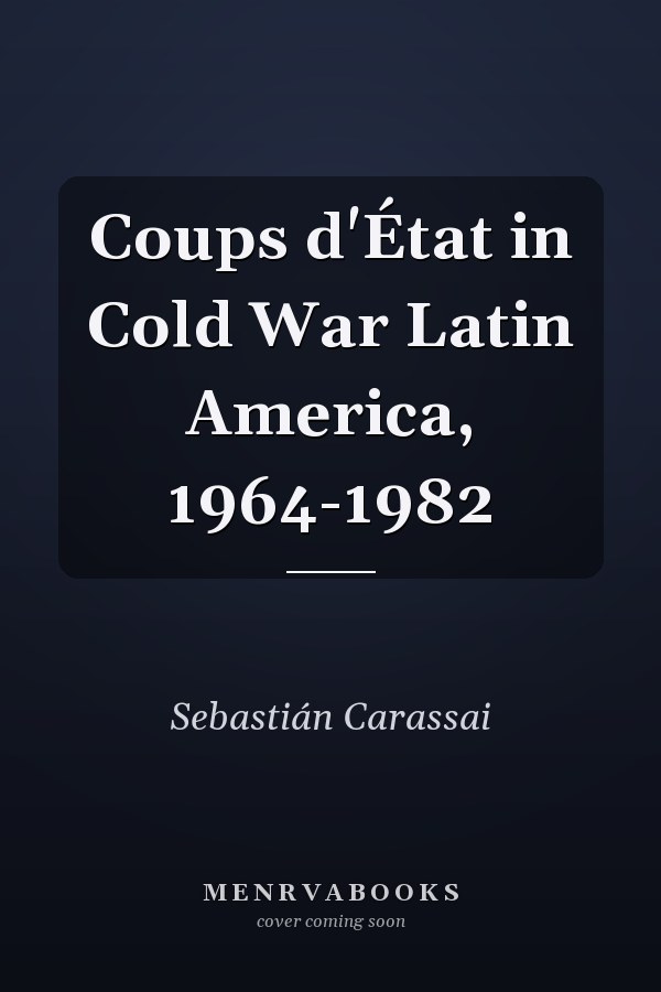 Coups d'État in Cold War Latin America, 1964-1982