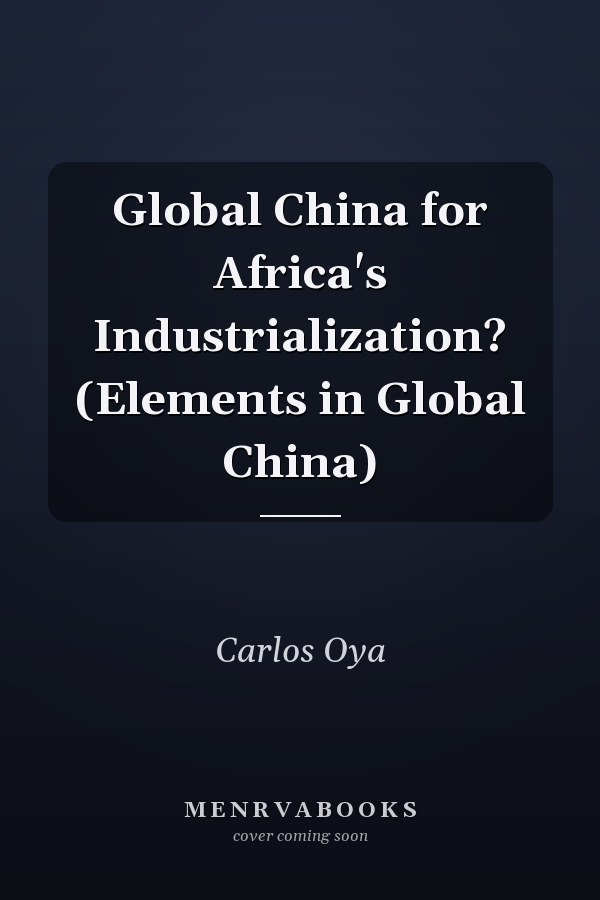 Global China for Africa's Industrialization? (Elements in Global China)