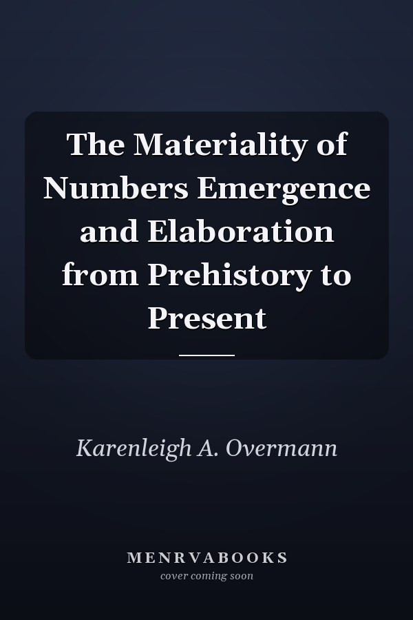 The Materiality of Numbers Emergence and Elaboration from Prehistory to Present