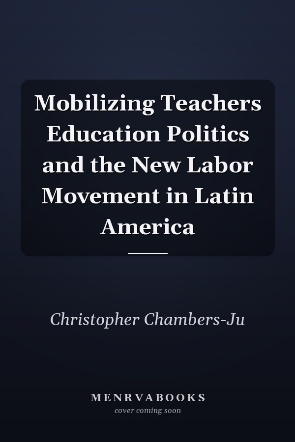 Mobilizing Teachers Education Politics and the New Labor Movement in Latin America