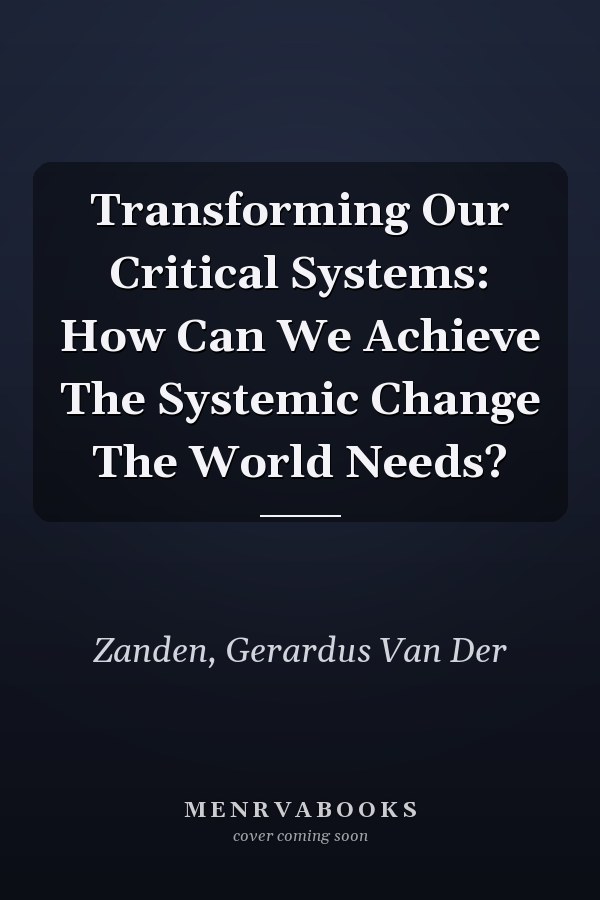 Transforming Our Critical Systems: How Can We Achieve The Systemic Change The World Needs?