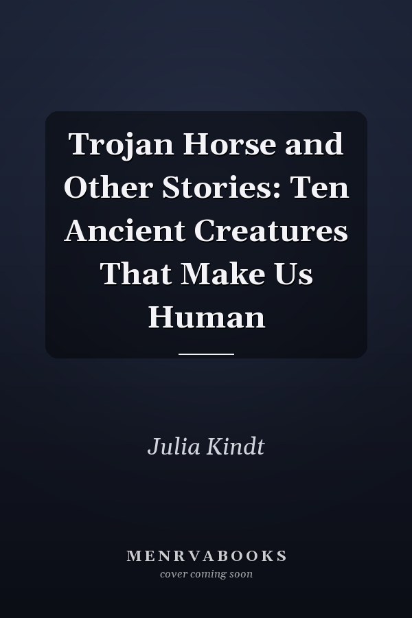 Trojan Horse and Other Stories: Ten Ancient Creatures That Make Us Human