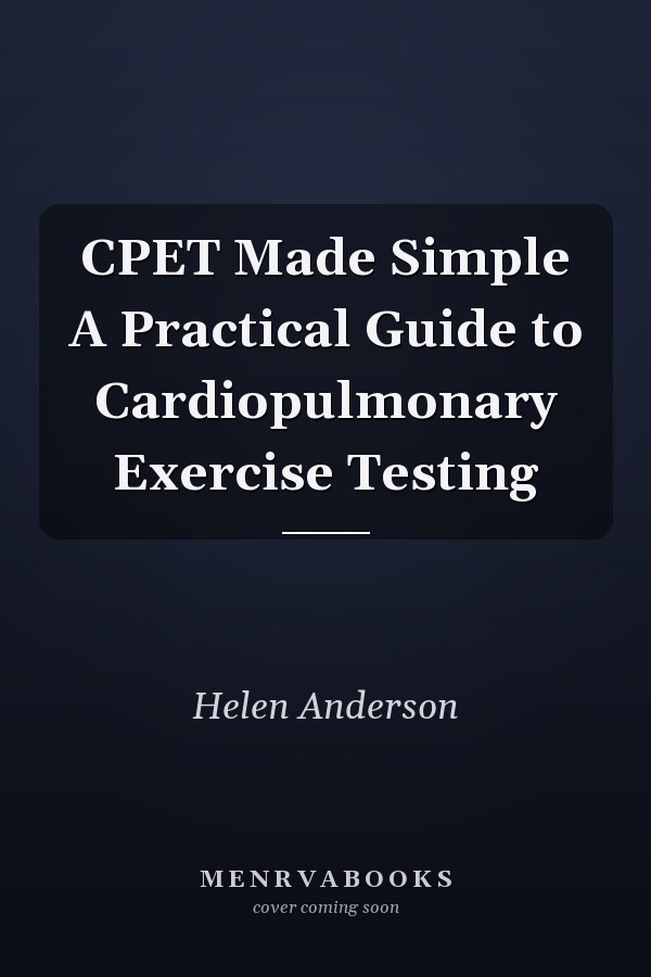 CPET Made Simple A Practical Guide to Cardiopulmonary Exercise Testing