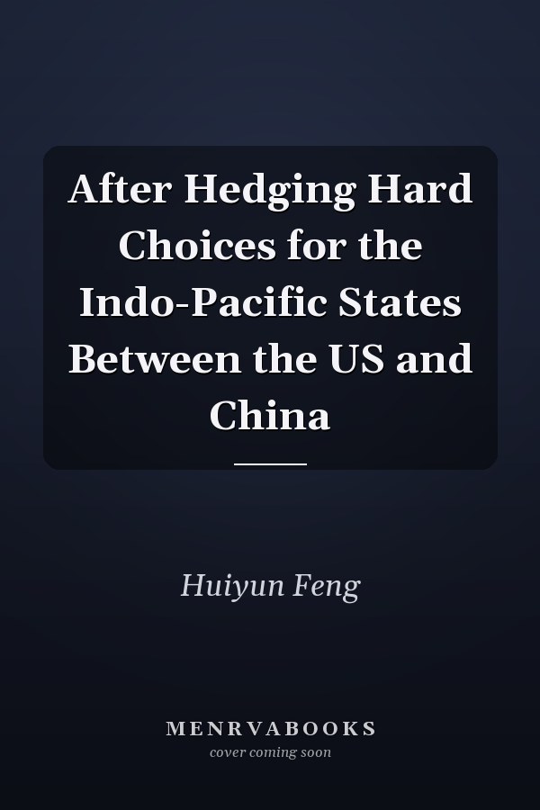 After Hedging Hard Choices for the Indo-Pacific States Between the US and China